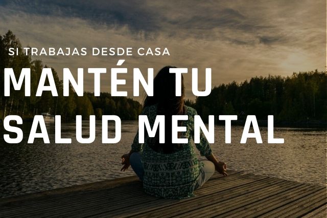 Si trabajas desde casa, mantén tu salud mental durante cuarentena