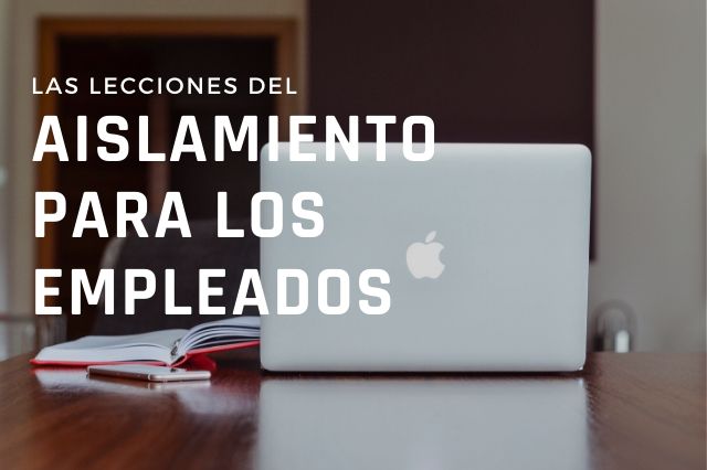 Las lecciones del aislamiento para los empleados