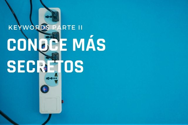 Conoce más secretos de las keywords, parte II