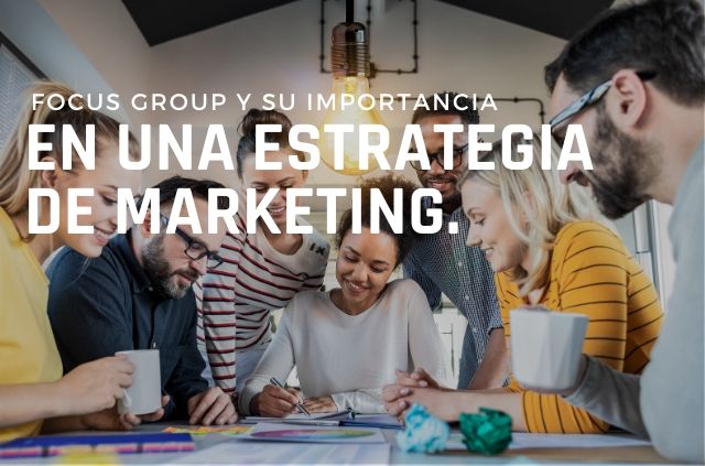 Focus Group y su importancia para una estrategia de marketing